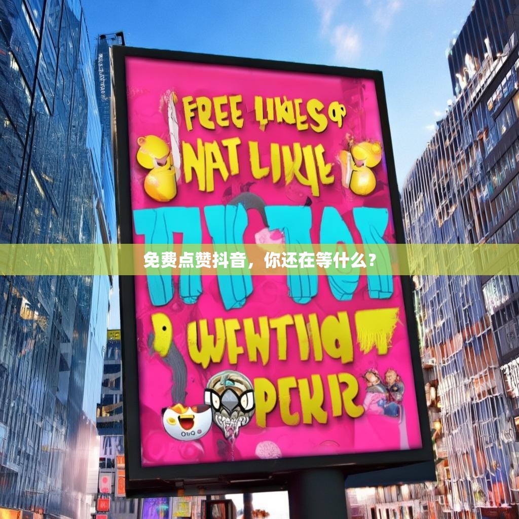 免费点赞抖音，你还在等什么？