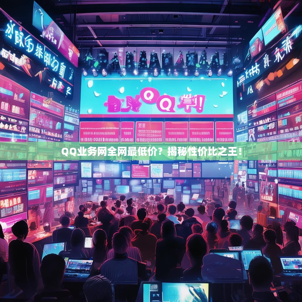 QQ业务网全网最低价？揭秘性价比之王！