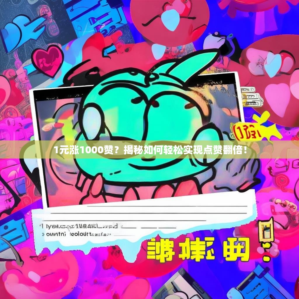 1元涨1000赞？揭秘如何轻松实现点赞翻倍！