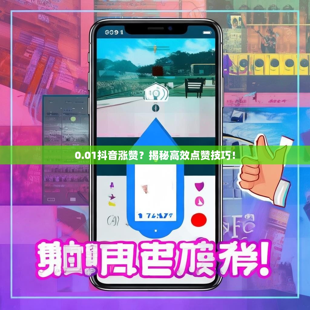 0.01抖音涨赞？揭秘高效点赞技巧！