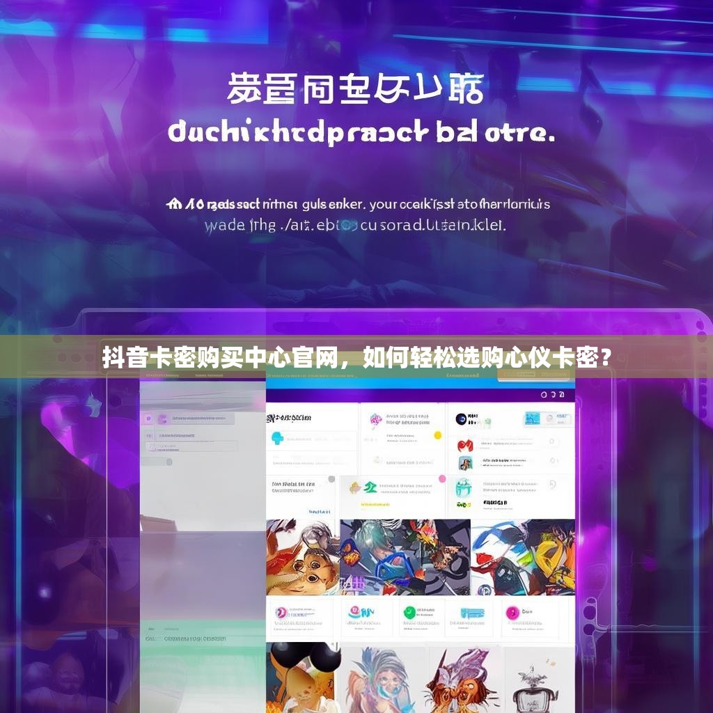 抖音卡密购买中心官网，如何轻松选购心仪卡密？