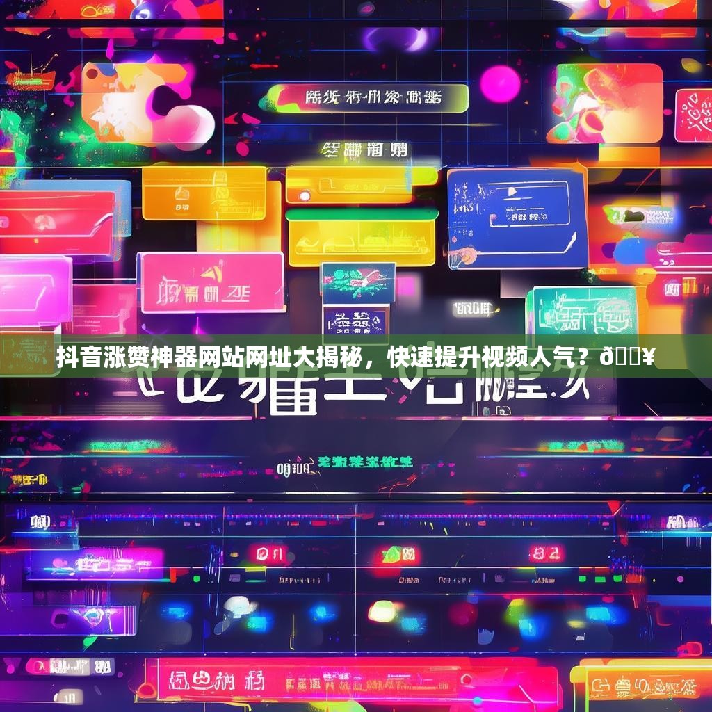 抖音涨赞神器网站网址大揭秘，快速提升视频人气？🔥