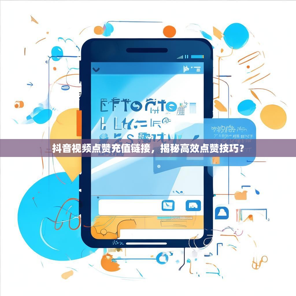 抖音视频点赞充值链接，揭秘高效点赞技巧？