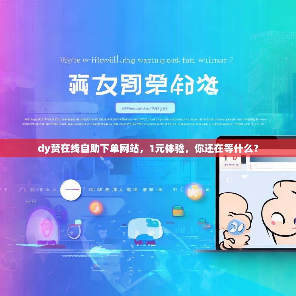 dy赞在线自助下单网站，1元体验，你还在等什么？