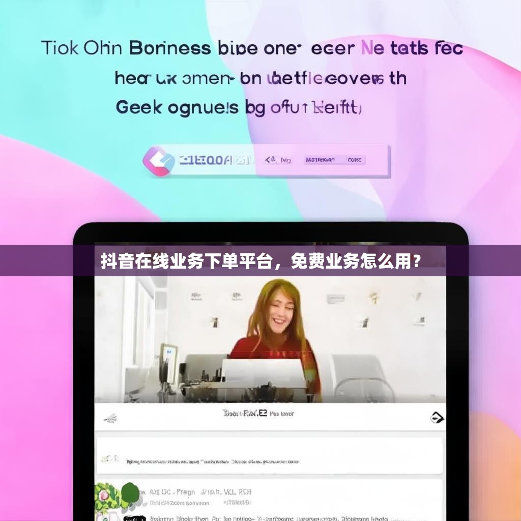 抖音在线业务下单平台，免费业务怎么用？