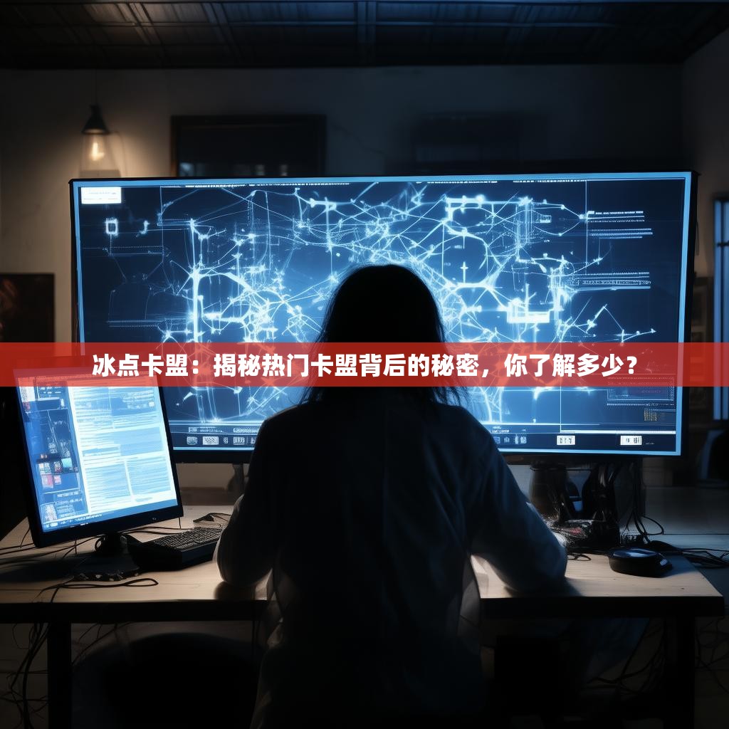 冰点卡盟：揭秘热门卡盟背后的秘密，你了解多少？