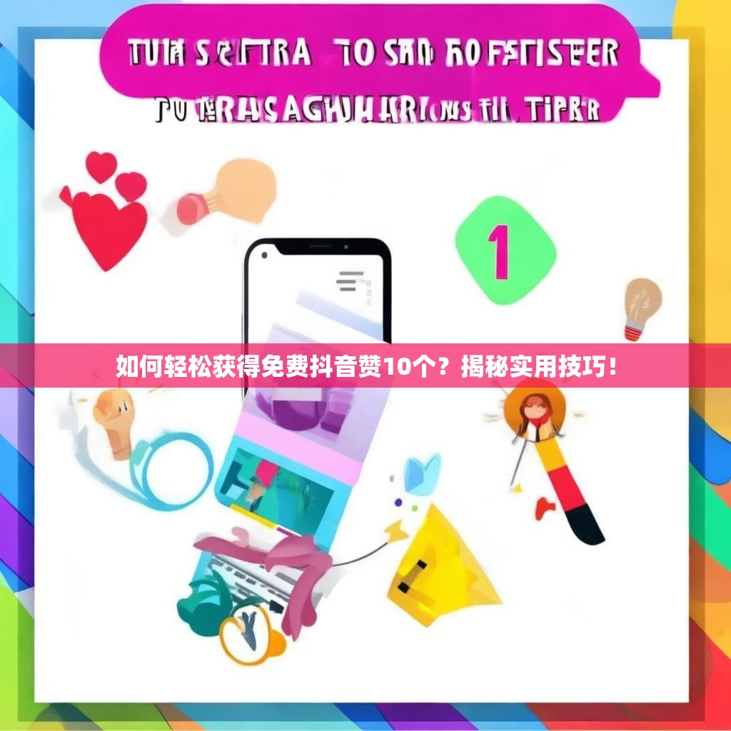 如何轻松获得免费抖音赞10个？揭秘实用技巧！