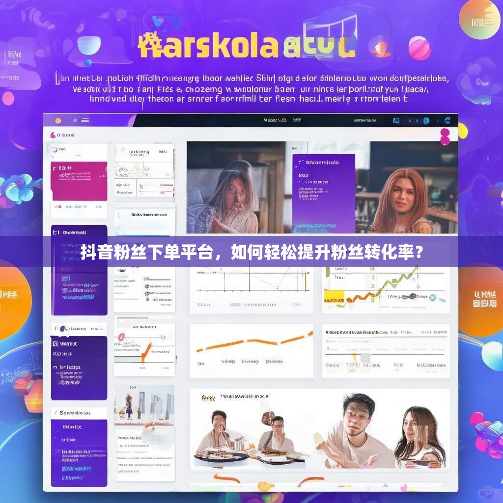 抖音粉丝下单平台,如何轻松提升粉丝转化率? 抖音粉丝下单平台,如何轻松提升粉丝转化率?