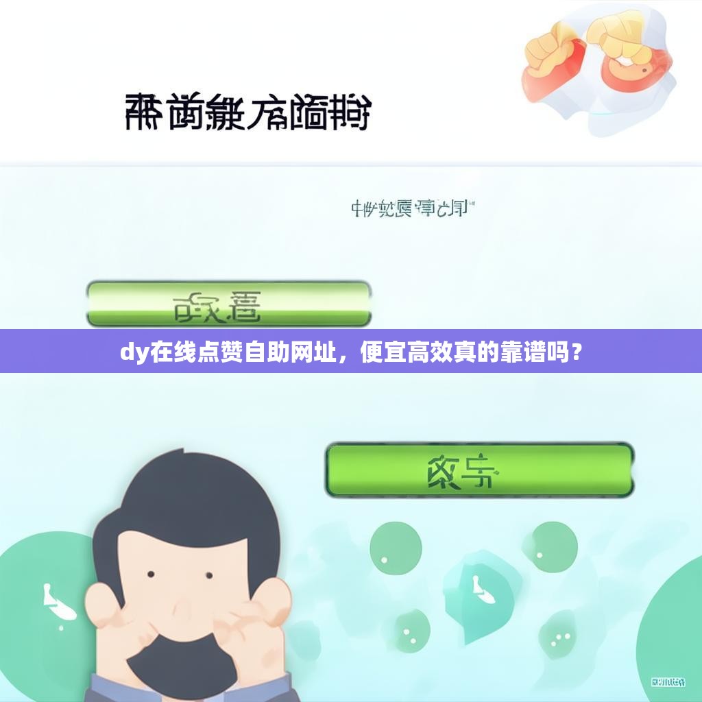 dy在线点赞自助网址，便宜高效真的靠谱吗？