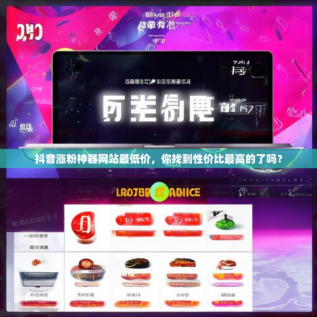 抖音涨粉神器网站最低价，你找到性价比最高的了吗？