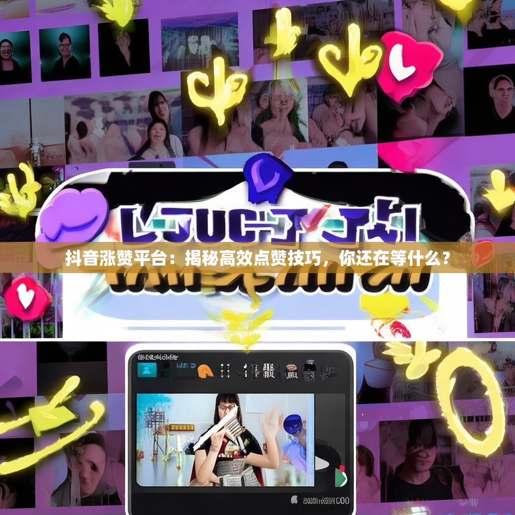 抖音涨赞平台：揭秘高效点赞技巧，你还在等什么？