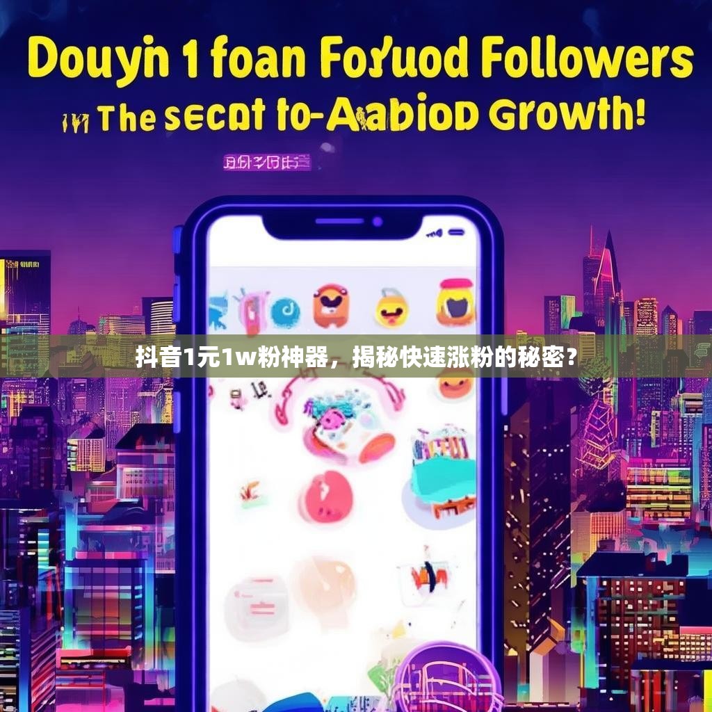 抖音1元1w粉神器，揭秘快速涨粉的秘密？